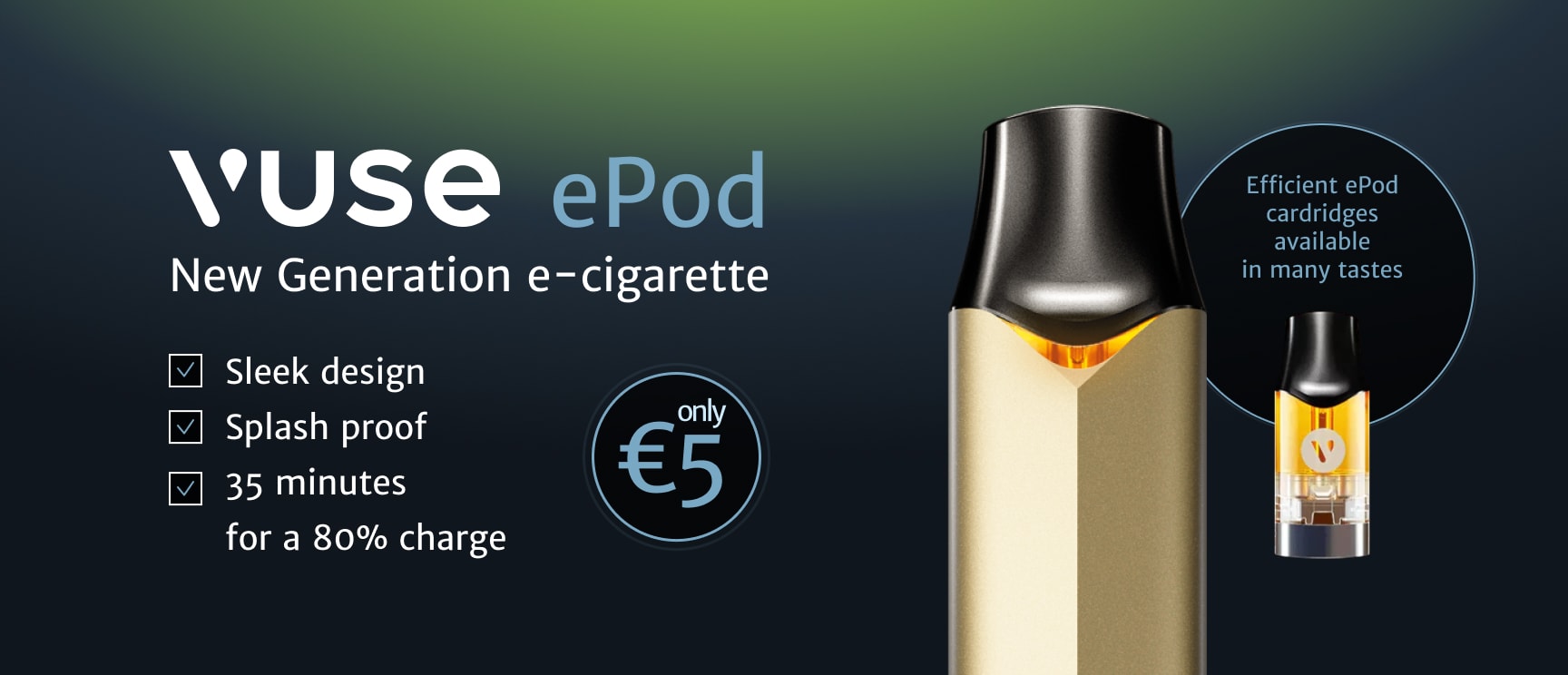 New Generation e-cigarette: Sleek design, Splash proof, 35 minutes for a 80% charge. Efficient ePod cardridges available in many tastes